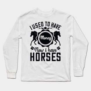 I used to have money now I have horses Long Sleeve T-Shirt